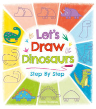 Title: Let's Draw Dinosaurs Step By Step, Author: Kasia Dudziuk