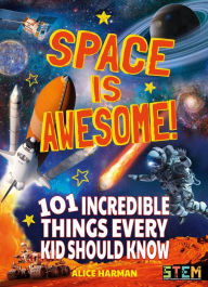 Title: Space Is Awesome!: 101 Incredible Things Every Kid Should Know, Author: Alice Harman