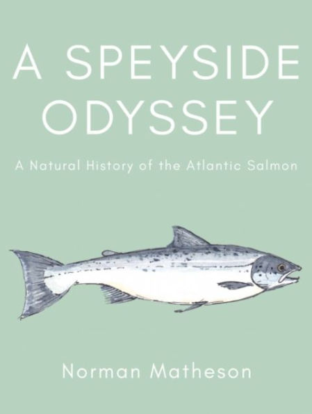 A Speyside Odyssey: A Natural History of the Atlantic Salmon