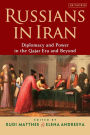 Russians in Iran: Diplomacy and Power in the Qajar Era and Beyond