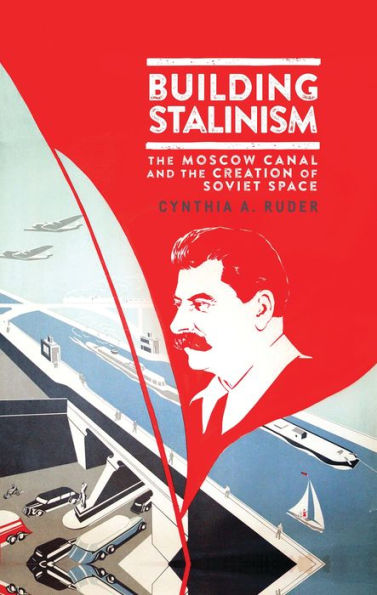 Building Stalinism: the Moscow Canal and Creation of Soviet Space