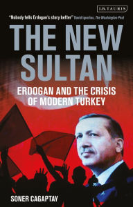 Title: The New Sultan: Erdogan and the Crisis of Modern Turkey, Author: Soner Cagaptay