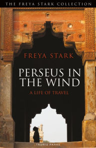 Title: Perseus in the Wind: A Life of Travel, Author: Freya Stark