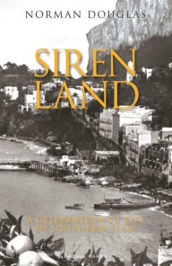 Title: Siren Land: A Celebration of Life in Southern Italy, Author: Norman Douglas