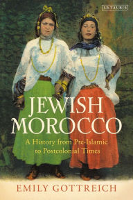 Title: Jewish Morocco: A History from Pre-Islamic to Postcolonial Times, Author: Emily Benichou Gottreich