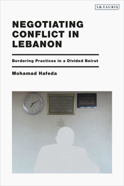 Negotiating Conflict Lebanon: Bordering Practices a Divided Beirut