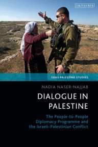 Title: Dialogue in Palestine: The People-to-People Diplomacy Programme and the Israeli-Palestinian Conflict, Author: Nadia Naser-Najjab