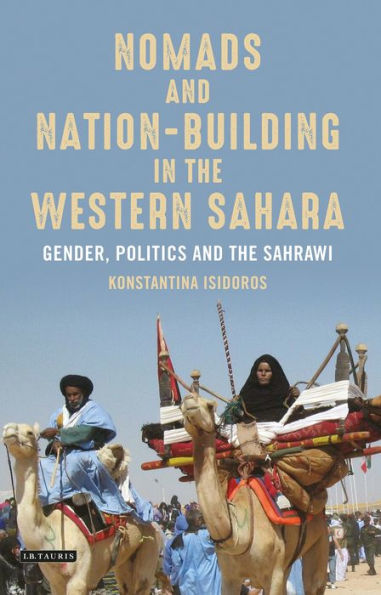 Nomads and Nation-Building the Western Sahara: Gender, Politics Sahrawi