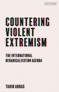 Title: Countering Violent Extremism: The International Deradicalization Agenda, Author: Tahir Abbas