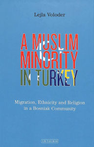 Title: A Muslim Minority in Turkey: Migration, Ethnicity and Religion in a Bosniak Community, Author: Lejla Voloder