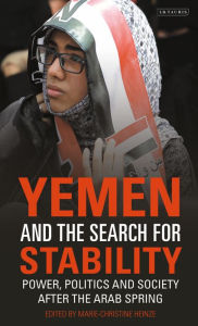 Title: Yemen and the Search for Stability: Power, Politics and Society After the Arab Spring, Author: Marie-Christine Heinze