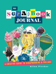 Download My Scrapbook Journal: A creative guide to scrapbooking and collage by Alina Fischer