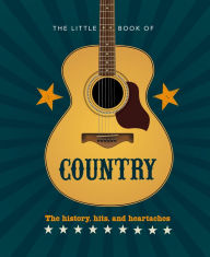 Title: The Little Book of Country: The music's history, hits, and heartaches, Author: Orange Hippo!