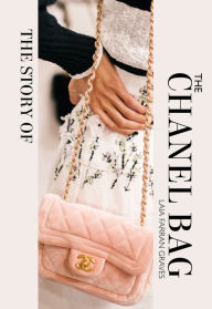 Title: The Story of the Chanel Bag: Timeless. Elegant. Iconic., Author: Laia Farran Graves