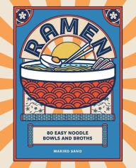 Title: Ramen: 80 easy noodle bowls and broths, Author: Makiko Sano