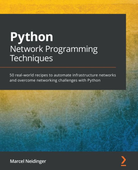 Python Network Programming Techniques: 50 real-world recipes to automate infrastructure networks and overcome networking challenges with Python