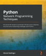 Python Network Programming Techniques: 50 real-world recipes to automate infrastructure networks and overcome networking challenges with Python