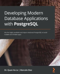 Title: Developing Modern Database Applications with PostgreSQL: Use the highly available and object-relational PostgreSQL to build scalable and reliable apps, Author: Dr. Quan Ha Le