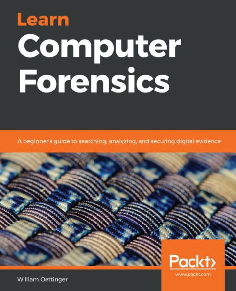 Learn Computer Forensics: A beginner's guide to searching, analyzing, and securing digital evidence