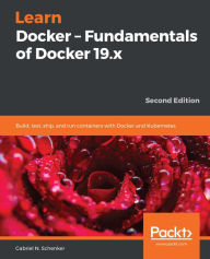 Title: Learn Docker - Fundamentals of Docker 19.x: Build, test, ship, and run containers with Docker and Kubernetes, Author: Gabriel N. Schenker