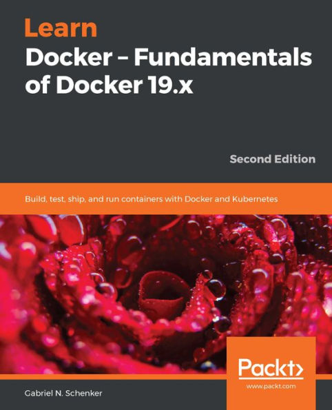 Learn Docker - Fundamentals of Docker 19.x: Build, test, ship, and run containers with Docker and Kubernetes