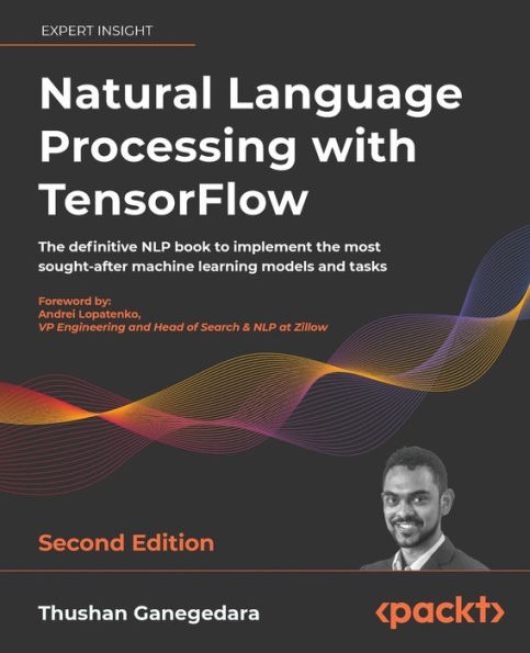Natural Language Processing with TensorFlow - Second Edition: The definitive NLP book to implement the most sought-after machine learning models and tasks