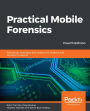 Practical Mobile Forensics: Forensically investigate and analyze iOS, Android, and Windows 10 devices