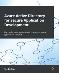 Title: Azure Active Directory for Secure Application Development: Use modern authentication techniques to secure applications in Azure, Author: Sjoukje Zaal