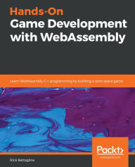 Title: Hands-On Game Development with WebAssembly: Learn WebAssembly C++ programming by building a retro space game, Author: Rick Battagline