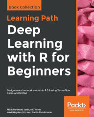 Title: Deep Learning with R for Beginners: Design neural network models in R 3.5 using TensorFlow, Keras, and MXNet, Author: Mark Hodnett