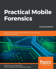 Title: Practical Mobile Forensics - Fourth Edition, Author: Rohit Tamma