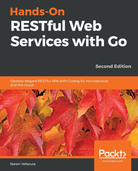 Hands-On RESTful Web Services with Go: Develop elegant RESTful APIs with Golang for microservices and the cloud