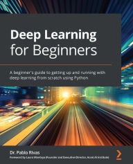 Title: Deep Learning for Beginners: A beginner's guide to getting up and running with deep learning from scratch using Python, Author: Dr. Pablo Rivas