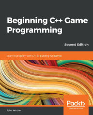 Title: Beginning C++ Game Programming: Learn to program with C++ by building fun games, Author: John Horton