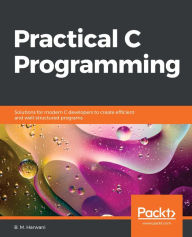 Title: Practical C Programming: Solutions for modern C developers to create efficient and well-structured programs, Author: B. M. Harwani