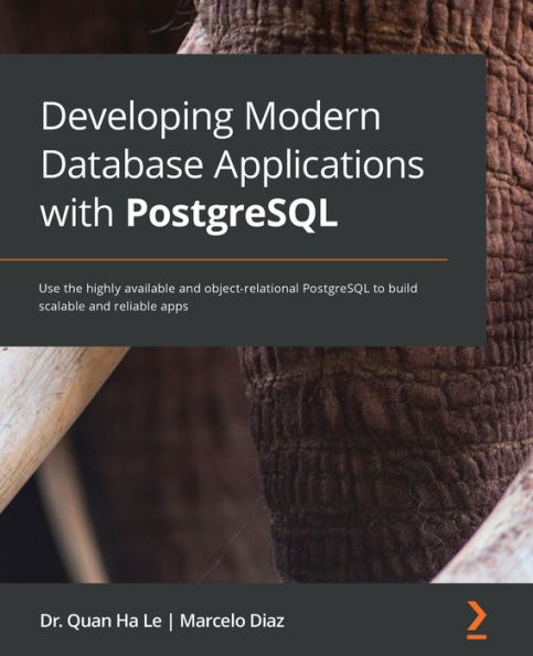 Developing Modern Database Applications with PostgreSQL: Use the highly available and object-relational PostgreSQL to build scalable reliable apps