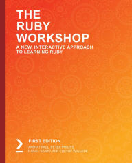 Title: The Ruby Workshop: Develop powerful applications by writing clean, expressive code with Ruby and Ruby on Rails, Author: Akshat Paul