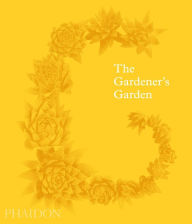 Title: The Gardener's Garden: Inspiration Across Continents and Centuries, Author: Phaidon Editors