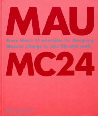 Text books download free Bruce Mau: MC24: Bruce Mau's 24 Principles for Designing Massive Change in your Life and Work