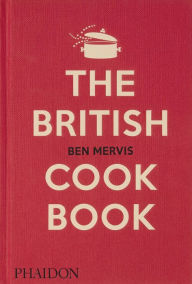 Title: The British Cookbook: authentic home cooking recipes from England, Wales, Scotland, and Northern Ireland, Author: Ben Mervis