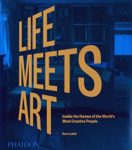 Title: Life Meets Art: Inside the Homes of the World's Most Creative People, Author: Sam Lubell