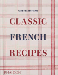 Title: Classic French Recipes, Author: Ginette Mathiot