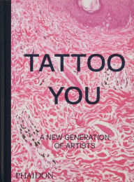 Title: Tattoo You: A New Generation of Artists, Author: Phaidon Phaidon Editors