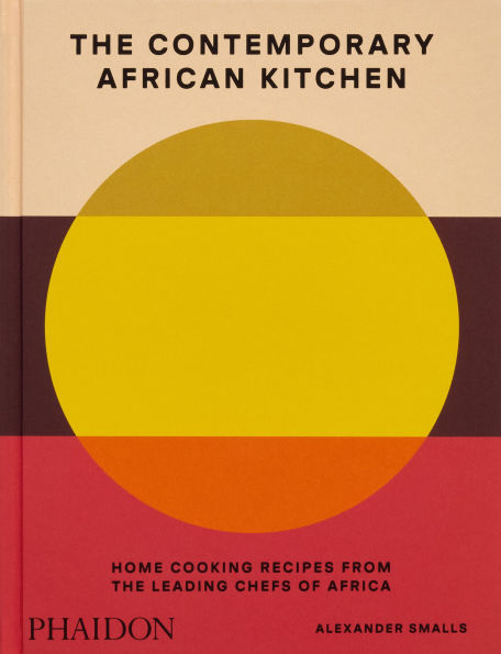 The Contemporary African Kitchen: Home Cooking Recipes from the Leading Chefs of Africa