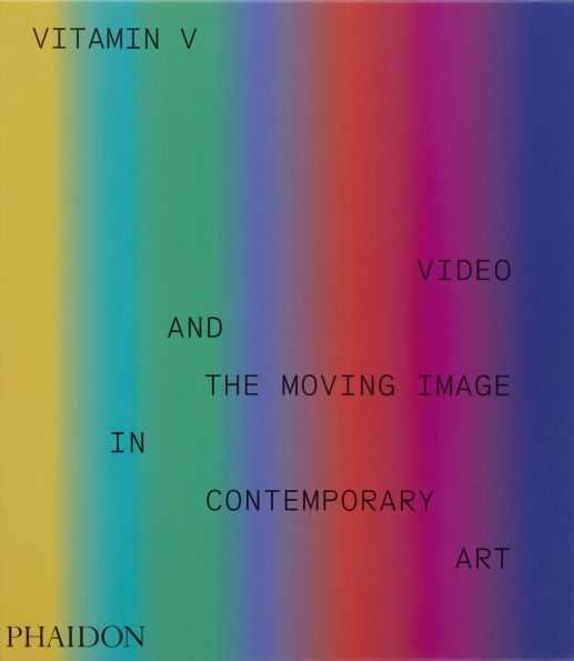 Vitamin V: Video and the Moving Image in Contemporary Art
