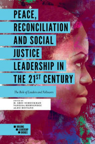 Title: Peace, Reconciliation and Social Justice Leadership in the 21st Century: The Role of Leaders and Followers, Author: H. Eric Schockman