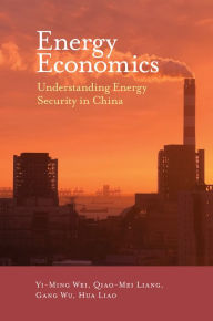 Title: Energy Economics: Understanding Energy Security in China, Author: Yi-Ming Wei