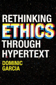 Title: Rethinking Ethics Through Hypertext, Author: Dominic Garcia