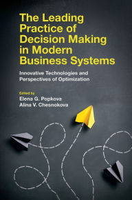 Title: The Leading Practice of Decision Making in Modern Business Systems: Innovative Technologies and Perspectives of Optimization, Author: Elena G. Popkova