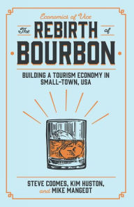 Title: The Rebirth of Bourbon: Building a Tourism Economy in Small-Town, USA, Author: Steve Coomes